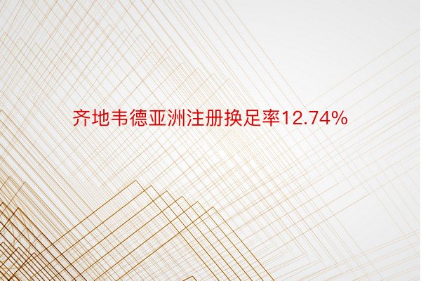 齐地韦德亚洲注册换足率12.74%