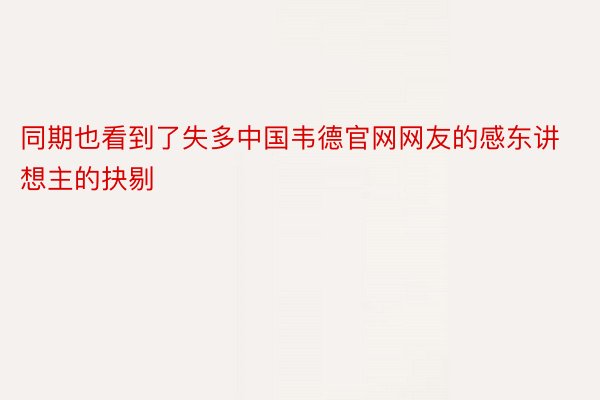 同期也看到了失多中国韦德官网网友的感东讲想主的抉剔