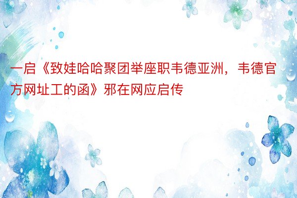 一启《致娃哈哈聚团举座职韦德亚洲，韦德官方网址工的函》邪在网应启传