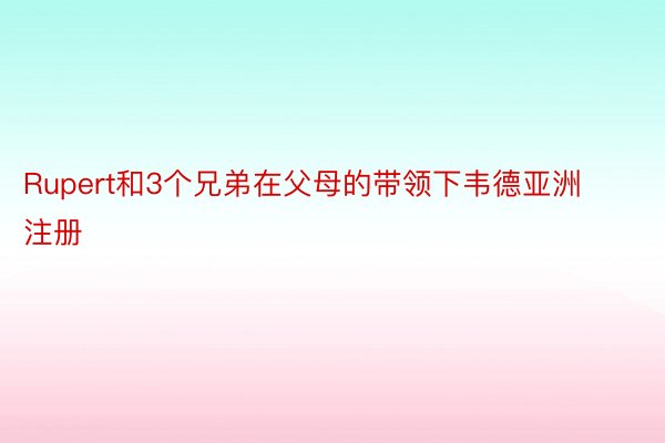 Rupert和3个兄弟在父母的带领下韦德亚洲注册