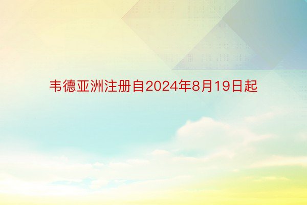 韦德亚洲注册自2024年8月19日起